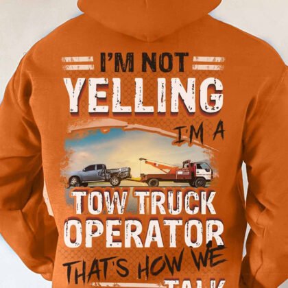 I am not Yelling I am a Tow Truck Operator That's how we Talk